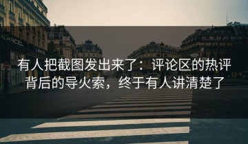 有人把截图发出来了：评论区的热评背后的导火索，终于有人讲清楚了