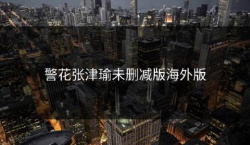 警花张津瑜未删减版海外版