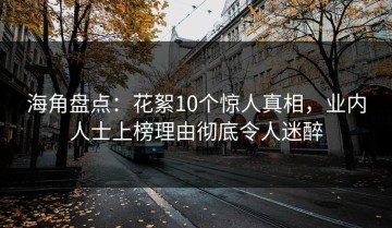 海角盘点：花絮10个惊人真相，业内人士上榜理由彻底令人迷醉