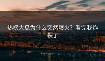 热榜大瓜为什么突然爆火？看完我炸裂了