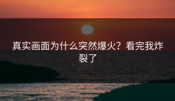 真实画面为什么突然爆火？看完我炸裂了