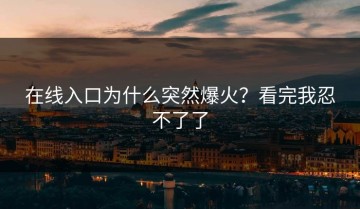 在线入口为什么突然爆火？看完我忍不了了