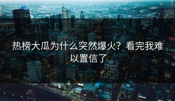 热榜大瓜为什么突然爆火？看完我难以置信了