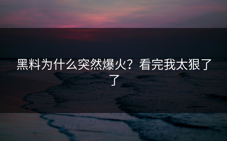 黑料为什么突然爆火？看完我太狠了了