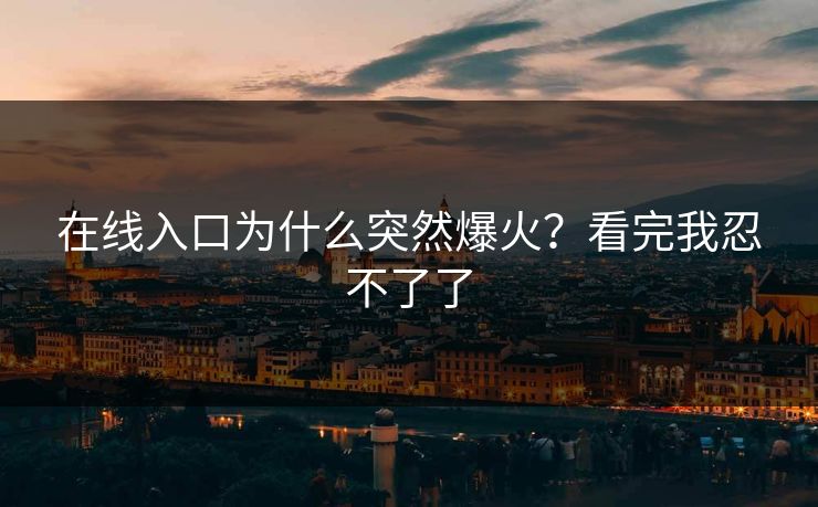 在线入口为什么突然爆火？看完我忍不了了