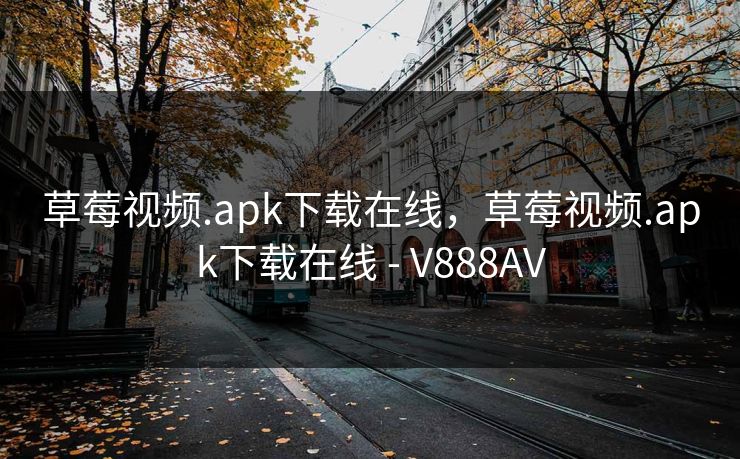 草莓视频.apk下载在线，草莓视频.apk下载在线 - V888AV